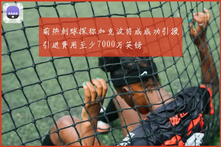 前热刺球探称加克波将成成功引援引进费用至少7000万英镑
