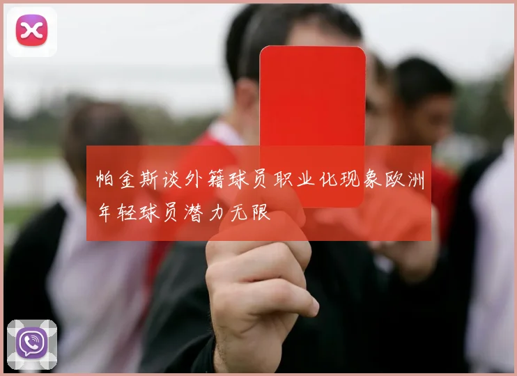 帕金斯谈外籍球员职业化现象欧洲年轻球员潜力无限