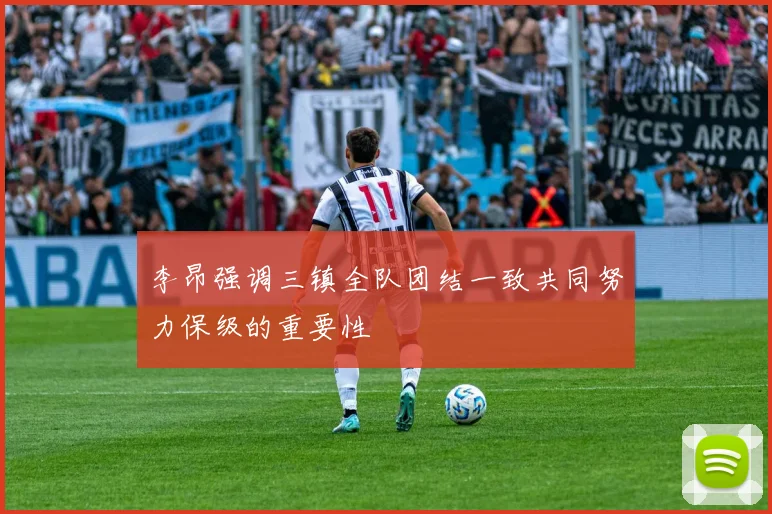 李昂强调三镇全队团结一致共同努力保级的重要性